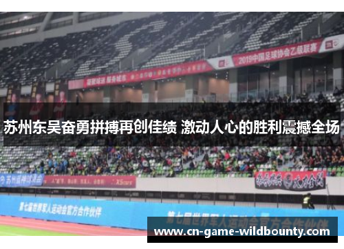 苏州东吴奋勇拼搏再创佳绩 激动人心的胜利震撼全场 苏州东吴奋勇拼搏再创佳绩 激动人心的胜利震撼全场