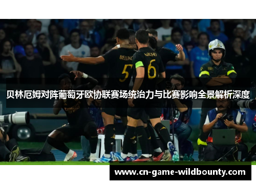 贝林厄姆对阵葡萄牙欧协联赛场统治力与比赛影响全景解析深度 贝林厄姆对阵葡萄牙欧协联赛场统治力与比赛影响全景解析深度